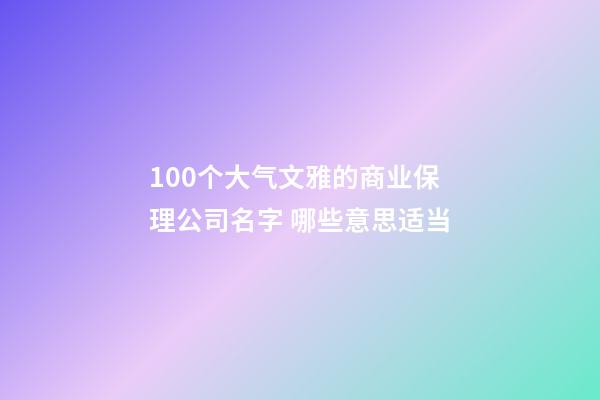 100个大气文雅的商业保理公司名字 哪些意思适当